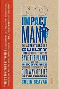 No Impact Man: The Adventures of a Guilty Liberal Who Attempts to Save the Planet, and the Discoveries He Makes about Himself and Our (Paperback)