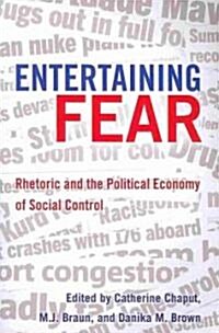 Entertaining Fear: Rhetoric and the Political Economy of Social Control (Paperback)