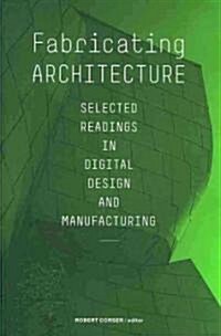 Fabricating Architecture: Selected Readings in Digital Design and Manufacturing (Paperback)