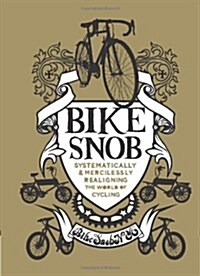 Bike Snob: Systematically & Mercilessly Realigning the World of Cycling (Hardcover)