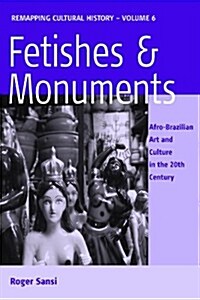 Fetishes and Monuments : Afro-Brazilian Art and Culture in the 20th Century (Paperback)