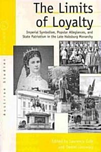 The Limits of Loyalty : Imperial Symbolism, Popular Allegiances, and State Patriotism in the Late Habsburg Monarchy (Paperback)