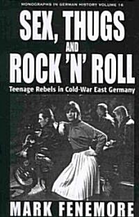 Sex, Thugs and Rock n Roll : Teenage Rebels in Cold-War East Germany (Paperback)