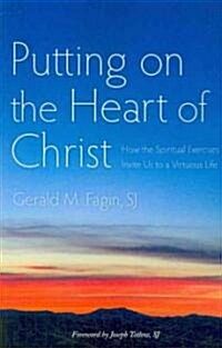 Putting on the Heart of Christ: How the Spiritual Exercises Invite Us to a Virtuous Life (Paperback)