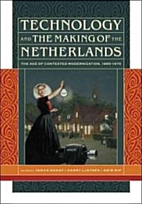 Technology and the Making of the Netherlands: The Age of Contested Modernization, 1890-1970 (Hardcover)