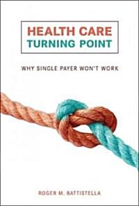 Health Care Turning Point: Why Single Payer Wont Work (Hardcover)