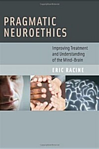 Pragmatic Neuroethics: Improving Treatment and Understanding of the Mind-Brain (Hardcover)