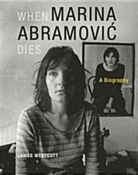 When Marina Abramovic Dies: A Biography (Hardcover)