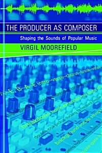 The Producer as Composer: Shaping the Sounds of Popular Music (Paperback)