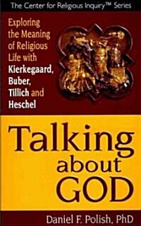 Talking about God: Exploring the Meaning of Religious Life with Kierkegaard, Buber, Tillich and Heschel (Paperback)