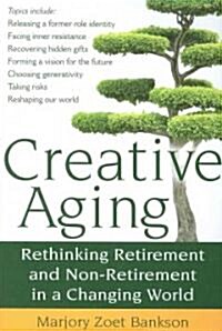 Creative Aging: Rethinking Retirement and Non-Retirement in a Changing World (Paperback)