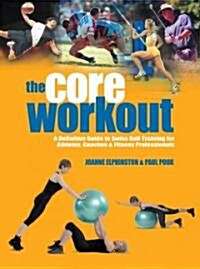 The Core Workout : A Definitive Guide to Swiss Ball Training for Athletes, Coaches and Fitness Professionals (Paperback, 4 Revised edition)