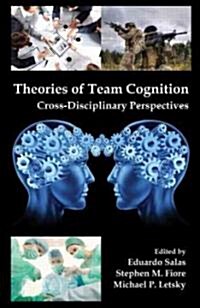 Theories of Team Cognition : Cross-Disciplinary Perspectives (Hardcover)
