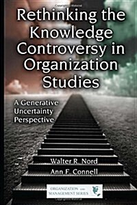 Rethinking the Knowledge Controversy in Organization Studies : A Generative Uncertainty Perspective (Hardcover)