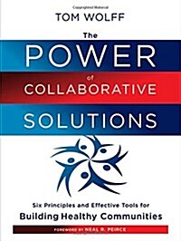 The Power of Collaborative Solutions: Six Principles and Effective Tools for Building Healthy Communities (Paperback)