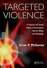 Targeted Violence: A Statistical and Tactical Analysis of Assassinations, Contract Killings, and Kidnappings                                           (Hardcover)