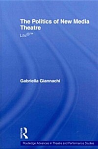 The Politics of New Media Theatre : Life®™ (Paperback)