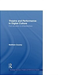 Theatre and Performance in Digital Culture : From Simulation to Embeddedness (Paperback)