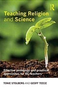 Teaching Religion and Science : Effective Pedagogy and Practical Approaches for RE Teachers (Paperback)