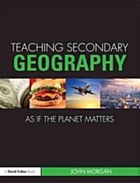 Teaching Secondary Geography as If the Planet Matters (Paperback)