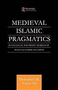 Medieval Islamic Pragmatics : Sunni Legal Theorists Models of Textual Communication (Paperback)