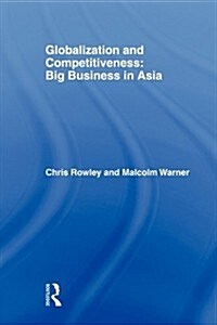 Globalization and Competitiveness : Big Business in Asia (Paperback)