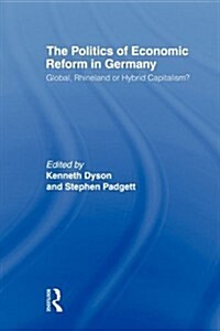 The Politics of Economic Reform in Germany : Global, Rhineland or Hybrid Capitalism (Paperback)