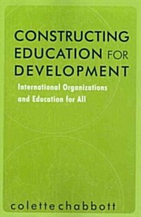 Constructing Education for Development : International Organizations and Education for All (Paperback)