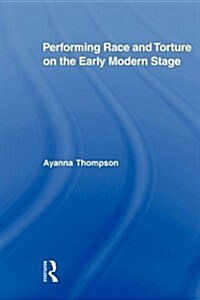 Performing Race and Torture on the Early Modern Stage (Paperback)