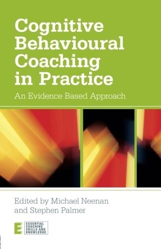 Cognitive Behavioural Coaching in Practice : An Evidence Based Approach (Paperback)