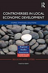 Controversies in Local Economic Development : Stories, strategies, solutions (Hardcover)
