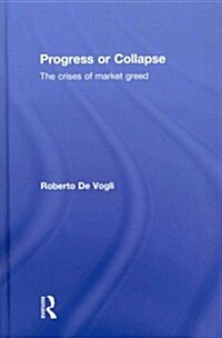 Progress or Collapse : The Crises of Market Greed (Hardcover)