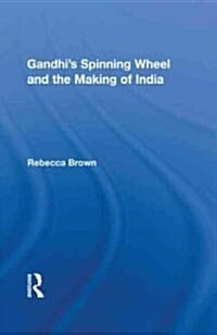 Gandhis Spinning Wheel and the Making of India (Hardcover)