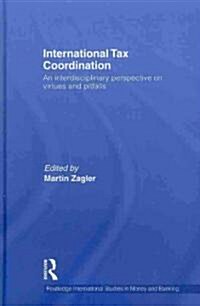 International Tax Coordination : An Interdisciplinary Perspective on Virtues and Pitfalls (Hardcover)