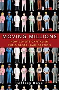 Moving Millions : How Coyote Capitalism Fuels Global Immigration (Hardcover)