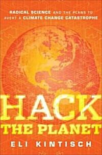 Hack the Planet: Sciences Best Hope--Or Worst Nightmare--For Averting Climate Catastrophe (Hardcover)