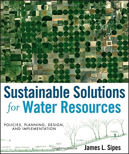 Sustainable Solutions for Water Resources: Policies, Planning, Design, and Implementation (Hardcover)