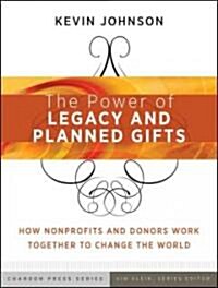 The Power of Legacy and Planned Gifts : How Nonprofits and Donors Work Together to Change the World (Paperback)