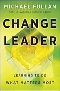 Change Leader: Learning to Do What Matters Most (Hardcover)