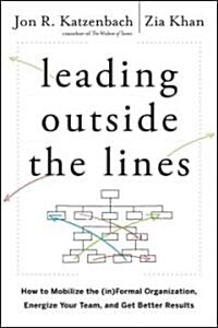 Leading Outside the Lines: How to Mobilize the Informal Organization, Energize Your Team, and Get Better Results (Hardcover)