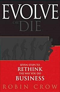 Evolve or Die: Seven Steps to Rethink the Way You Do Business (Hardcover)