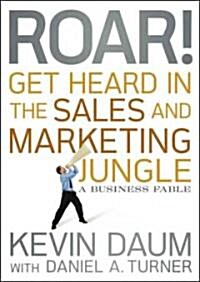 Roar! Get Heard in the Sales and Marketing Jungle: A Business Fable (Hardcover)