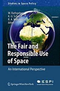 The Fair and Responsible Use of Space: An International Perspective (Hardcover, 2010)