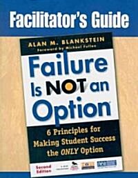 Facilitator′s Guide to Failure Is Not an Option(r): 6 Principles for Making Student Success the Only Option (Paperback, 2, Teachers Guide)