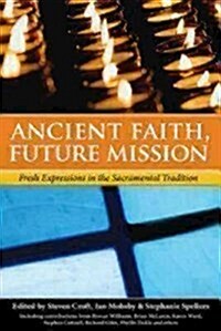 Ancient Faith, Future Mission: Fresh Expressions in the Sacramental Tradition (Paperback)