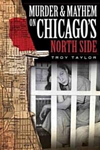 Murder & Mayhem on Chicagos North Side (Paperback)