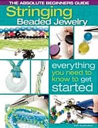 The Absolute Beginners Guide: Stringing Beaded Jewelry (Paperback)