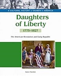 Daughters of Liberty: The American Revolution and Early Republic, 1775-1827 (Hardcover)