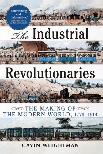 The Industrial Revolutionaries: The Making of the Modern World 1776-1914 (Paperback)