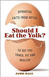 Should I Eat the Yolk?: Separating Facts from Myths to Get You Lean, Fit and Healthy (Paperback)